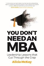 You Don't Need an MBA: Leadership lessons that cut through the crap