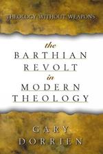 The Barthian Revolt in Modern Theology: Theology without Weapons