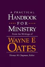 A Practical Handbook for Ministry: From the Writings of Wayne E. Oates