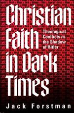 Christian Faith in Dark Times: Theological Conflicts in the Shadow of Hitler