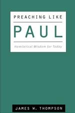 Preaching Like Paul: Homiletical Wisdom for Today