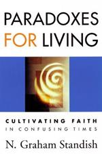 Paradoxes for Living: Cultivating Faith in Confusing Times