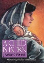 A Child Is Born: Meditations for Advent and Christmas