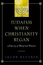 Judaism When Christianity Began: A Survey of Belief and Practice