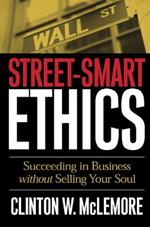 Street-Smart Ethics: Succeeding in Business without Selling Your Soul