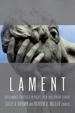 Lament: Reclaiming Practices in Pulpit, Pew, and Public Square