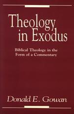 Theology in Exodus: Biblical Theology in the Form of a Commentary