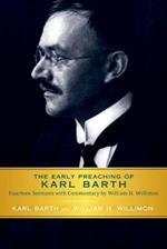 The Early Preaching of Karl Barth: Fourteen Sermons with Commentary by William H. Willimon