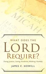 What Does the Lord Require?: Doing Justice, Loving Kindness, and Walking Humbly