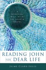 Reading John for Dear Life: A Spiritual Walk with the Fourth Gospel