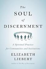 The Soul of Discernment: A Spiritual Practice for Communities and Institutions