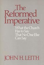 The Reformed Imperative: What the Church Has to Say That No One Else Can Say