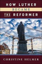 How Luther Became the Reformer