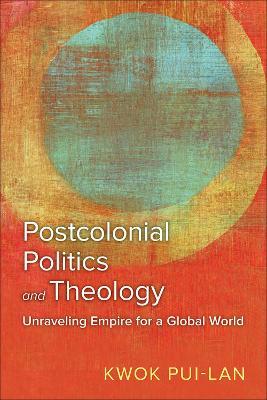 Postcolonial Politics and Theology: Unraveling Empire for a Global World - Kwok Pui-lan - cover