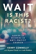 Wait-Is This Racist?: A Guide to Becoming an Anti-racist Church