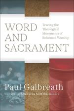 Word and Sacrament: Tracing the Theological Movements of Reformed Worship