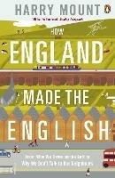 How England Made the English: From Why We Drive on the Left to Why We Don't Talk to Our Neighbours