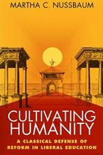 Cultivating Humanity: A Classical Defense of Reform in Liberal Education