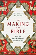 The Making of the Bible: From the First Fragments to Sacred Scripture