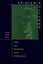 Epistemic Cultures: How the Sciences Make Knowledge