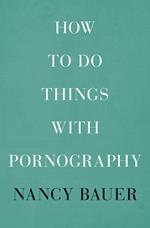 How to Do Things with Pornography