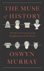 The Muse of History: The Ancient Greeks from the Enlightenment to the Present