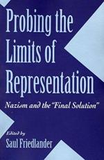 Probing the Limits of Representation: Nazism and the “Final Solution”