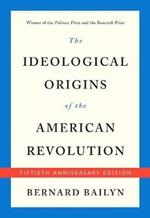 The Ideological Origins of the American Revolution: Fiftieth Anniversary Edition