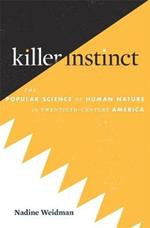 Killer Instinct: The Popular Science of Human Nature in Twentieth-Century America