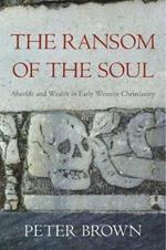 The Ransom of the Soul: Afterlife and Wealth in Early Western Christianity