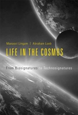 Life in the Cosmos: From Biosignatures to Technosignatures - Manasvi Lingam,Avi Loeb - cover
