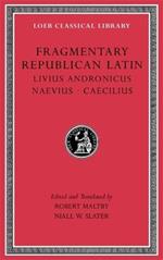 Fragmentary Republican Latin, Volume VI: Livius Andronicus. Naevius. Caecilius