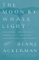 Moon By Whale Light: And Other Adventures Among Bats,Penguins, Crocodilians, and Whales