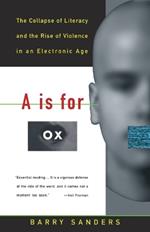 A Is for Ox: The Collapse of Literacy and the Rise of Violence in an Electronic Age