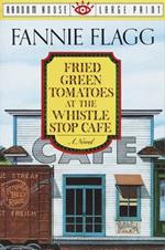 Fried Green Tomatoes at the Whistle Stop Cafe: A Novel