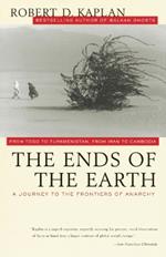 The Ends of the Earth: From Togo to Turkmenistan, from Iran to Cambodia, a Journey to the Frontiers of Anarchy