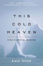 This Cold Heaven: Seven Seasons in Greenland