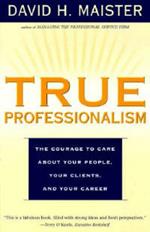 True Professionalism: The Courage to Care About Your People, Your Clients, and Your Career