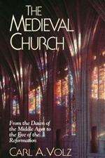 The Medieval Church: From the Dawn of the Middle Ages to the Eve of the Reformation