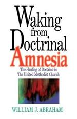 Waking from Doctrinal Amnesia: The Healing of Doctrine in the United Methodist Church
