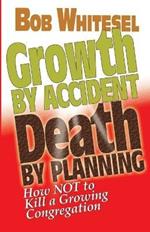 Growth by Accident, Death by Planning: How Not to Kill a Growing Congregation