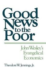 Good News to the Poor: John Wesley's Evangelical Economics