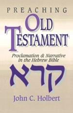 Preaching Old Testament: Proclamation and Narrative in the Hebrew Bible