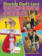 Sharing God's Love in Children's Church: A Year's Worth of Programs for Children Ages 3-7