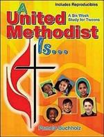 A United Methodist is: A Six Week Study for Tweens