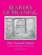 Bearers of Meaning: The Classical Orders in Antiquity, the Middle Ages, and the Renaissance