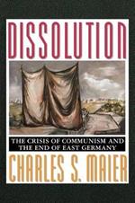 Dissolution: The Crisis of Communism and the End of East Germany