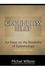 Groundless Belief: An Essay on the Possibility of Epistemology - Second Edition