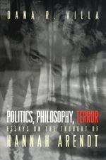 Politics, Philosophy, Terror: Essays on the Thought of Hannah Arendt