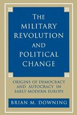 The Military Revolution and Political Change: Origins of Democracy and Autocracy in Early Modern Europe